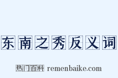 东南之秀反义词是什么意思的图片